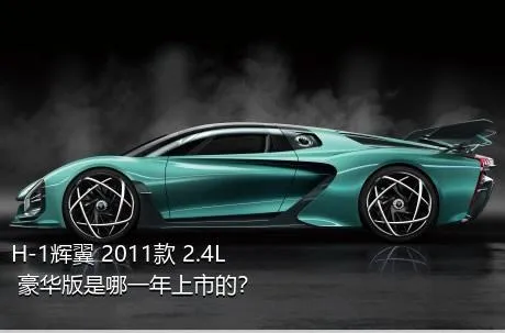 H-1辉翼 2011款 2.4L 豪华版是哪一年上市的？