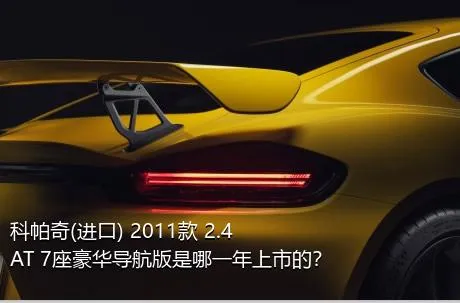 科帕奇(进口) 2011款 2.4 AT 7座豪华导航版是哪一年上市的？