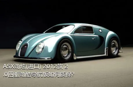 ASX劲炫(进口) 2012款 2.0四驱劲酷导航版如何质保？