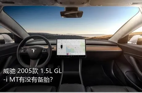 威驰 2005款 1.5L GL-i MT有没有备胎？