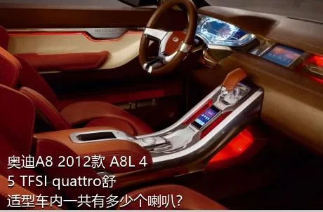奥迪A8 2012款 A8L 45 TFSI quattro舒适型车内一共有多少个喇叭？
