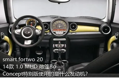smart fortwo 2014款 1.0 MHD 敞篷BoConcept特别版使用的是什么发动机？