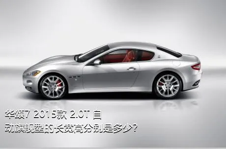 华颂7 2015款 2.0T 自动旗舰型的长宽高分别是多少？