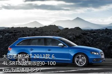 大切诺基 SRT 2013款 6.4L SRT8 炫黑版的0-100km/h成绩是多少？