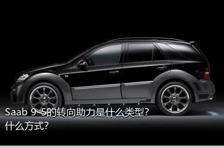 Saab 9-5的转向助力是什么类型？什么方式？