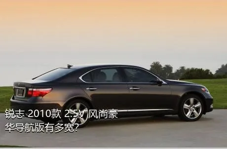 锐志 2010款 2.5V 风尚豪华导航版有多宽？