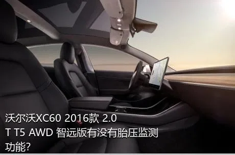 沃尔沃XC60 2016款 2.0T T5 AWD 智远版有没有胎压监测功能？