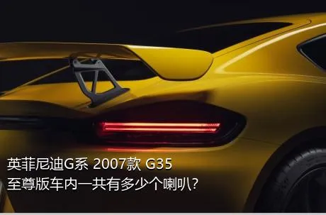 英菲尼迪G系 2007款 G35 至尊版车内一共有多少个喇叭？