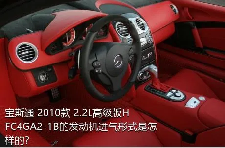 宝斯通 2010款 2.2L高级版HFC4GA2-1B的发动机进气形式是怎样的？