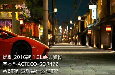 优劲 2016款 1.2L单排加长 基本型ACTECO-SQR472WB的前悬架是什么样的？