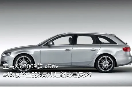 宝马X5 2009款 xDrive48i豪华型的发动机压缩比是多少？