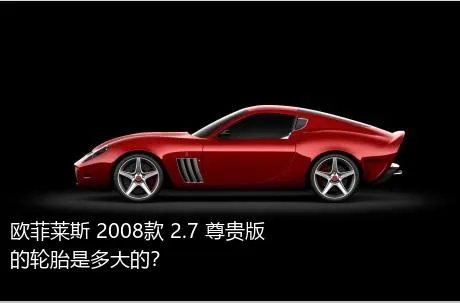 欧菲莱斯 2008款 2.7 尊贵版的轮胎是多大的？