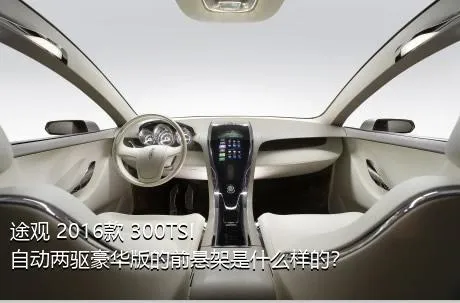 途观 2016款 300TSI 自动两驱豪华版的前悬架是什么样的？