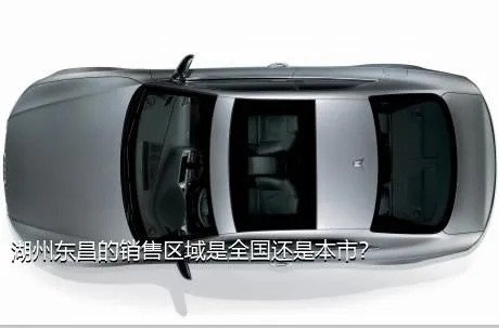 湖州东昌的销售区域是全国还是本市？