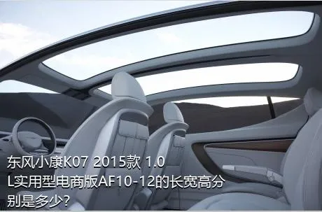 东风小康K07 2015款 1.0L实用型电商版AF10-12的长宽高分别是多少？