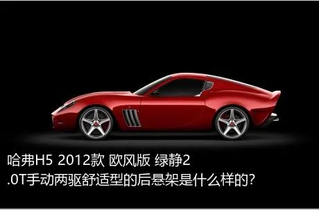 哈弗H5 2012款 欧风版 绿静2.0T手动两驱舒适型的后悬架是什么样的？