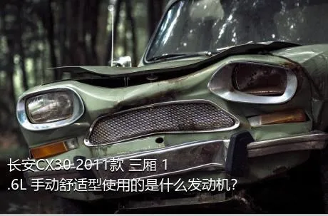 长安CX30 2011款 三厢 1.6L 手动舒适型使用的是什么发动机？