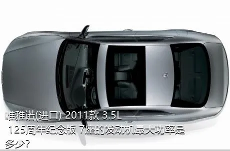 唯雅诺(进口) 2011款 3.5L 125周年纪念版 7座的发动机最大功率是多少？