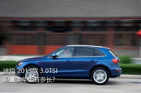 途锐 2013款 3.0TSI 限量奢华版有多长？