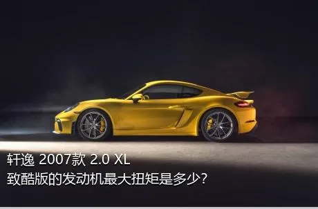 轩逸 2007款 2.0 XL 致酷版的发动机最大扭矩是多少？