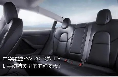 中华骏捷FSV 2010款 1.5L 手动精英型的油箱多大？