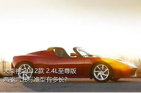 大柴神 2012款 2.4L至尊版 两驱汽油标准型有多长？