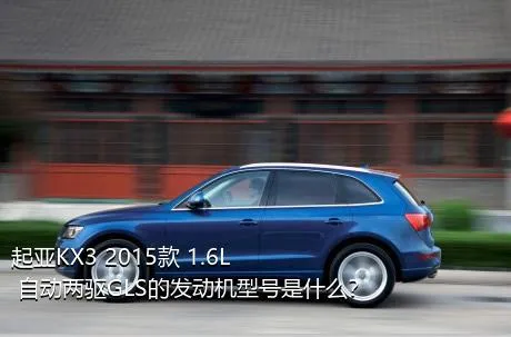 起亚KX3 2015款 1.6L 自动两驱GLS的发动机型号是什么？