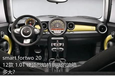 smart fortwo 2012款 1.0T 硬顶烈焰特别版的油箱多大？
