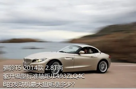 骐铃T5 2014款 2.8T两驱升级型标准轴距JE493ZLQ4CB的发动机最大扭矩是多少？