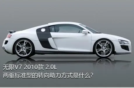 无限V7 2010款 2.0L 两驱标准型的转向助力方式是什么？