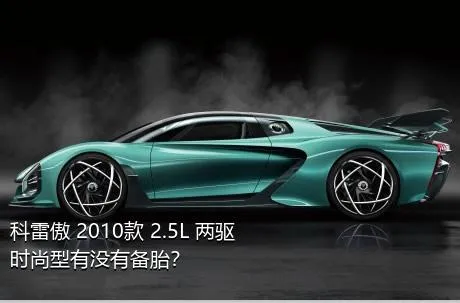 科雷傲 2010款 2.5L 两驱时尚型有没有备胎？