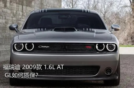 福瑞迪 2009款 1.6L AT GL如何质保？