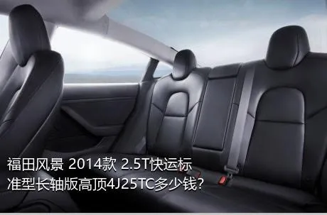 福田风景 2014款 2.5T快运标准型长轴版高顶4J25TC多少钱？
