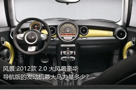 风景 2012款 2.0 大风景豪华导航版的发动机最大马力是多少？