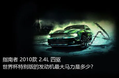 指南者 2010款 2.4L 四驱世界杯特别版的发动机最大马力是多少？