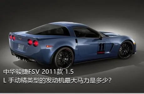 中华骏捷FSV 2011款 1.5L 手动精英型的发动机最大马力是多少？