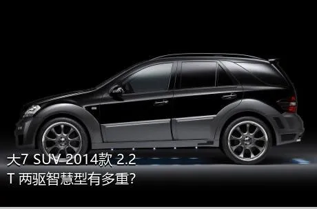 大7 SUV 2014款 2.2T 两驱智慧型有多重？
