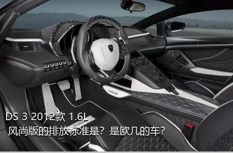 DS 3 2012款 1.6L 风尚版的排放标准是？是欧几的车？