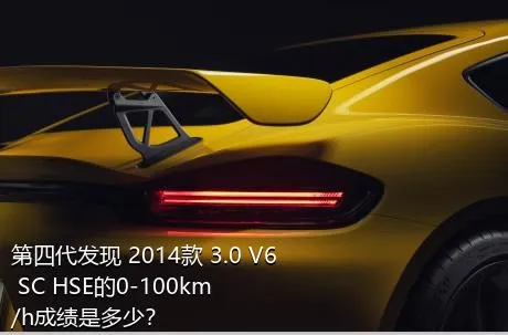 第四代发现 2014款 3.0 V6 SC HSE的0-100km/h成绩是多少？