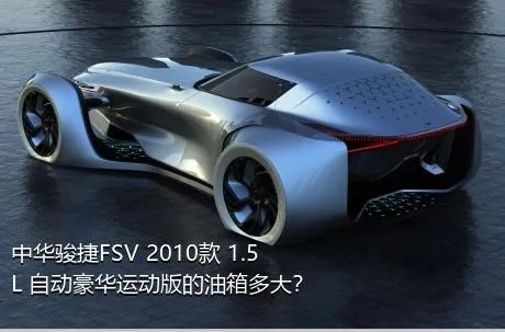 中华骏捷FSV 2010款 1.5L 自动豪华运动版的油箱多大？