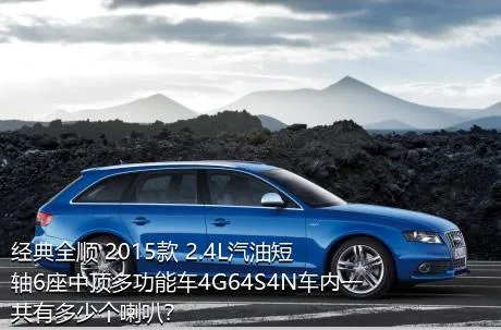 经典全顺 2015款 2.4L汽油短轴6座中顶多功能车4G64S4N车内一共有多少个喇叭？