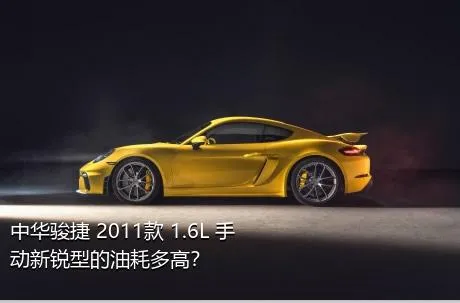 中华骏捷 2011款 1.6L 手动新锐型的油耗多高？