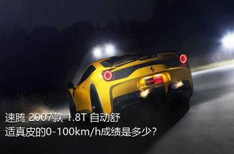 速腾 2007款 1.8T 自动舒适真皮的0-100km/h成绩是多少？