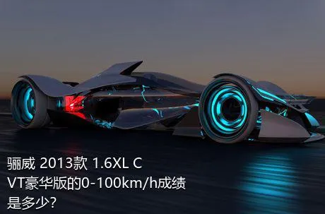骊威 2013款 1.6XL CVT豪华版的0-100km/h成绩是多少？