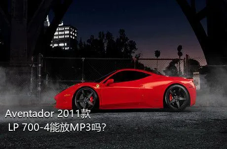 Aventador 2011款 LP 700-4能放MP3吗？