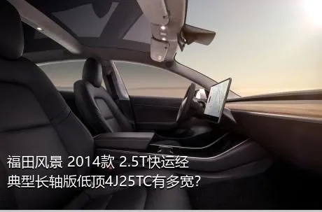 福田风景 2014款 2.5T快运经典型长轴版低顶4J25TC有多宽？
