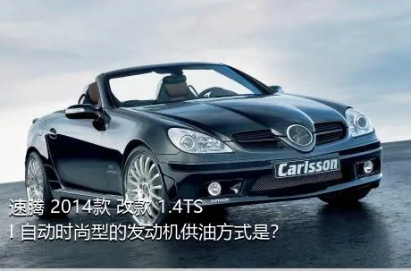 速腾 2014款 改款 1.4TSI 自动时尚型的发动机供油方式是？