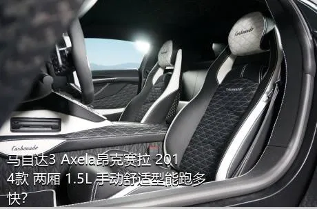 马自达3 Axela昂克赛拉 2014款 两厢 1.5L 手动舒适型能跑多快？