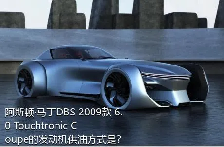 阿斯顿·马丁DBS 2009款 6.0 Touchtronic Coupe的发动机供油方式是？
