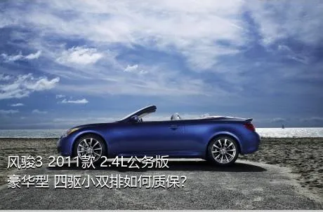 风骏3 2011款 2.4L公务版 豪华型 四驱小双排如何质保？
